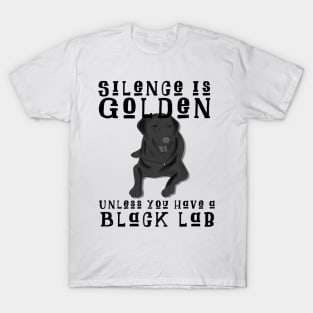 Silence Is Golden Unless You Have A Black Lab T-Shirt